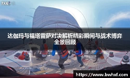 达伽玛与福塔雷萨对决解析精彩瞬间与战术博弈全景回顾
