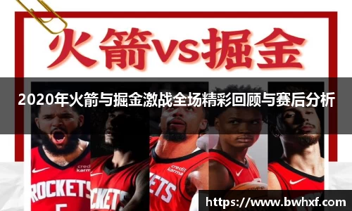 2020年火箭与掘金激战全场精彩回顾与赛后分析